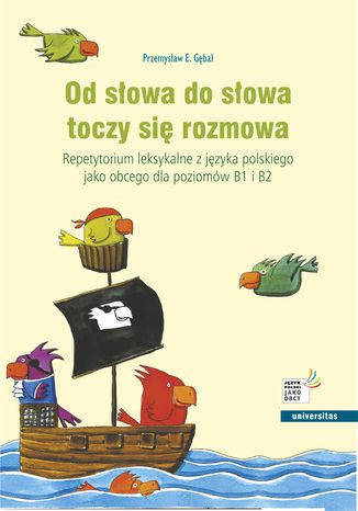 Od słowa do słowa toczy się rozmowa. Repetytorium leksykalne z języka polskiego jako obcego dla poziomów B1 i B2 Przemysław E. Gębal - okladka książki