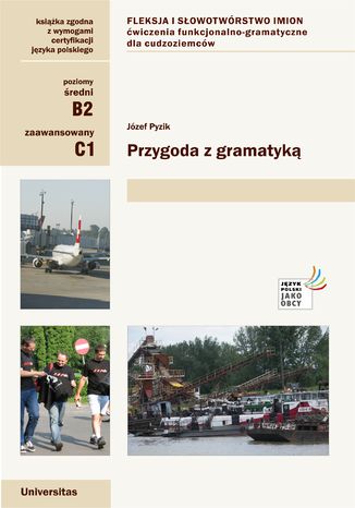 Przygoda z gramatyką. Fleksja i słowotwórstwo imion. Ćwiczenia funkcjonalno-gramatyczne dla cudzoziemców (B2, C1) Józef Pyzik - okladka książki