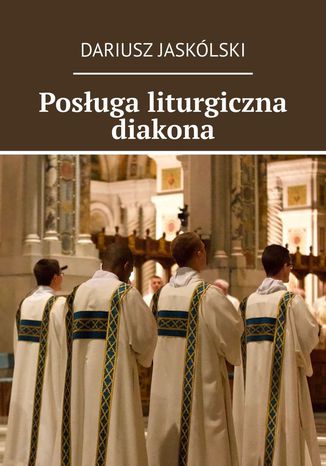 Posługa liturgiczna diakona Dariusz Jaskólski - okladka książki