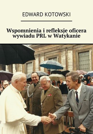 Wspomnienia i refleksje oficera wywiadu PRL w Watykanie Edward Kotowski - okladka książki