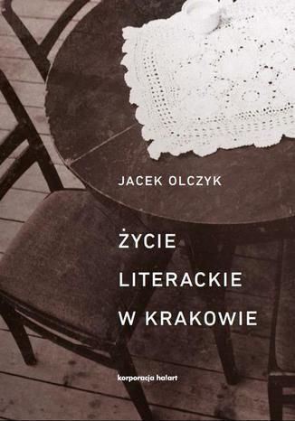 Życie literackie w Krakowie Jacek Olczyk - okladka książki