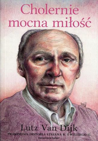 Cholernie mocna miłość. Prawdziwa historia Stefena K. i Williego G Lutz van Dijk - okladka książki