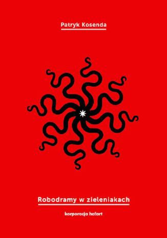 Robodramy w zieleniakach Patryk Kosenda - okladka książki