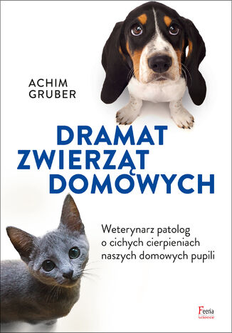Dramat zwierząt domowych. Weterynarz patolog o cichych cierpieniach naszych domowych pupili Achim Gruber - okladka książki