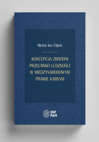 Koncepcja zbrodni przeciwko ludzkości w międzynarodowym prawie karnym Michał Jan Filipek - okladka książki