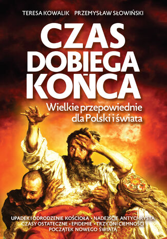 Czas dobiega końca. Wielkie przepowiednie dla Polski i świata Przemysław Słowiński, Teresa Kowalik - okladka książki