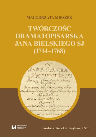 Twórczość dramatopisarska Jana Bielskiego SJ (1714-1768) Małgorzata Mieszek - okladka książki