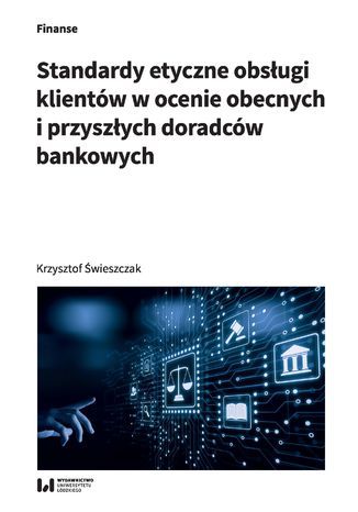 Standardy etyczne obsługi klientów w ocenie obecnych i przyszłych doradców bankowych Krzysztof Świeszczak - okladka książki