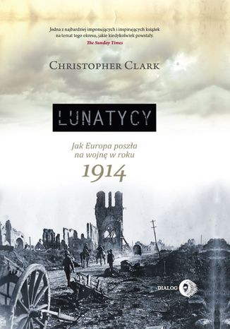 ler Lunatycy. Jak Europa poszła na wojnę w roku 1914 Christopher Clark - okladka książki