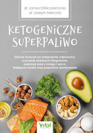 Ketogeniczne superpaliwo. Zdrowe tłuszcze na zwiększenie odporności, zrzucenie zbędnych kilogramów, poprawę pracy mózgu i serca. Najlepsze źródła oraz poprawne dawkowanie Joseph Mercola, dr James DiNicolantonio - okladka książki