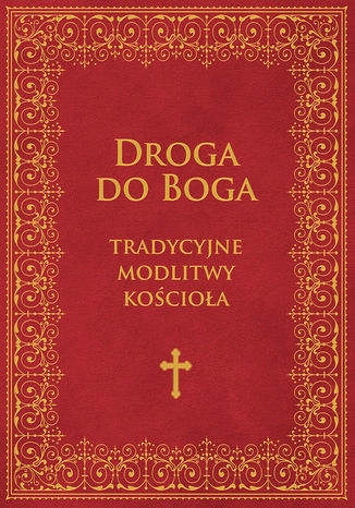 Droga do Boga. Tradycyjne modlitwy kościoła Red. Wydawnictwo M - okladka książki