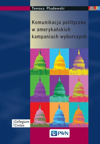 Komunikacja polityczna w amerykańskich kampaniach wyborczych Tomasz Płudowski - okladka książki