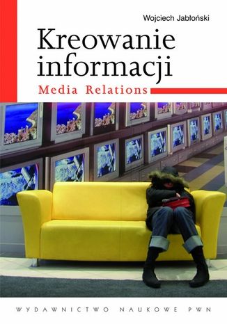 Kreowanie informacji. Media relations Wojciech Jabłoński - okladka książki