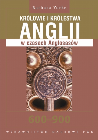 Królowie i królestwa Anglii w czasach Anglosasów. 600-900 Barbara Yorke - okladka książki