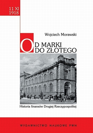 Od marki do złotego. Historia finansów Drugiej Rzeczypospolitej Wojciech Morawski - okladka książki
