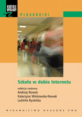 Szkoła w dobie Internetu Andrzej Nowak, Katarzyna Winkowska-Nowak, Ludmiła Rycielska - okladka książki