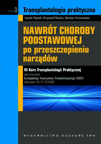 Transplantologia praktyczna. Nawrót choroby podstawowej po przeszczepieniu narządów. Tom 3 Krzysztof Mucha, Leszek Pączek, Bartosz Foroncewicz - okladka książki