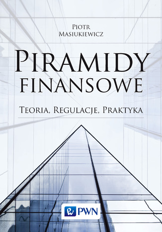 Piramidy finansowe. Teoria, regulacje, praktyka Piotr Masiukiewicz - okladka książki