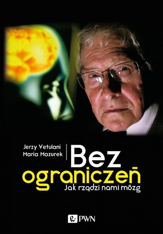Bez ograniczeń. Jak rządzi nami mózg Jerzy Vetulani, Maria Mazurek - okladka książki