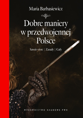 Dobre maniery w przedwojennej Polsce. Savoir-vivre, zasady, gafy Maria Barbasiewicz - okladka książki