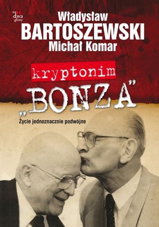 "Kryptonim ""Bonza""". Życie jednoznacznie podwójne Władysław Bartoszewski, Michał Komar - okladka książki