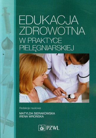 Edukacja zdrowotna w praktyce pielęgniarskiej Matylda Sierakowska, Irena Wrońska - okladka książki