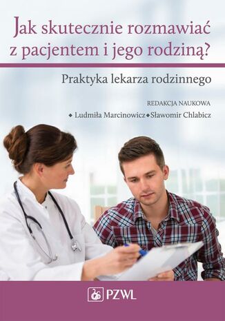 Jak skutecznie rozmawiać z pacjentem i jego rodziną. Praktyka lekarza rodzinnego Ludmiła Marcinowicz, Sławomir Chlabicz - okladka książki