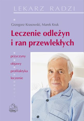 Leczenie odleżyn i ran przewlekłych Grzegorz Krasowski, Marek Kruk - okladka książki