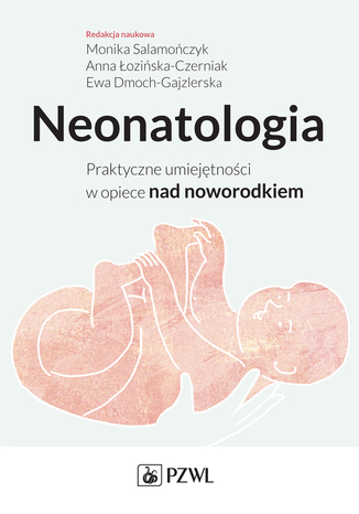 Neonatologia. Praktyczne umiejętności w opiece nad noworodkiem Monika Salamończyk, Anna Łozińska-Czerniak, Ewa Dmoch-Gajzlerska - okladka książki