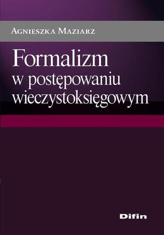 Formalizm w postępowaniu wieczystoksięgowym Agnieszka Maziarz - okladka książki