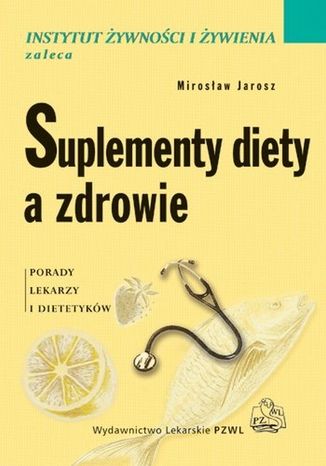 Suplementy diety a zdrowie. Porady lekarzy i dietetyków Mirosław Jarosz, Wioleta Respondek, Janusz Ciok - okladka książki