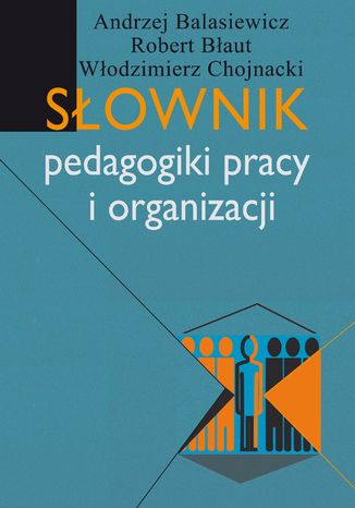 Słownik pedagogiki pracy i organizacji Andrzej Balasiewicz, Robert Błaut, Włodzimierz Chojnacki - okladka książki