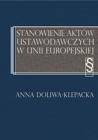 Stanowienie aktów ustawodawczych w Unii Europejskiej Anna Doliwa-Klepacka - okladka książki