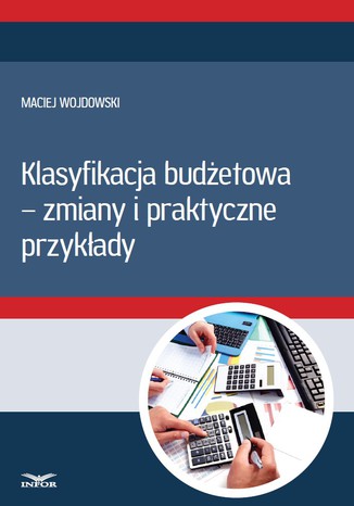 Klasyfikacja budżetowa - zmiany i praktyczne przykłady Infor PL - okladka książki