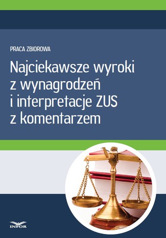 Najciekawsze wyroki z wynagrodzeń i interpretacje ZUS z komentarzem Infor PL - okladka książki