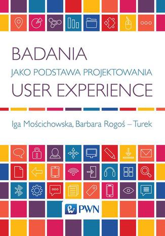 Badania jako podstawa projektowania user experience Iga Mościchowska, Barbara Rogoś-Turek - okladka książki