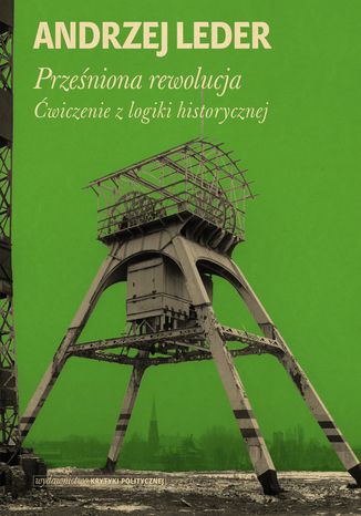 Prześniona rewolucja. Ćwiczenia z logiki historycznej Andrzej Leder - okladka książki