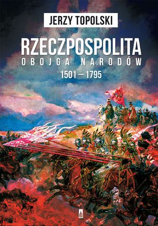 Rzeczpospolita Obojga Narodów 1501-1795 Jerzy Topolski - okladka książki