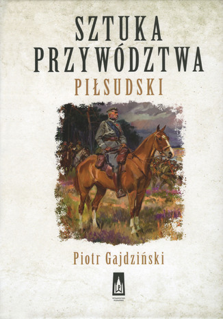 Sztuka przywództwa Piłsudski Piotr Gajdziński - okladka książki