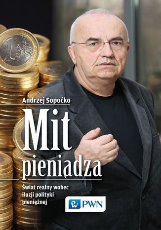 Mit pieniądza. Świat realny wobec iluzji polityki pieniężnej Andrzej Sopoćko - okladka książki
