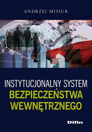 Instytucjonalny system bezpieczeństwa wewnętrznego Andrzej Misiuk - okladka książki