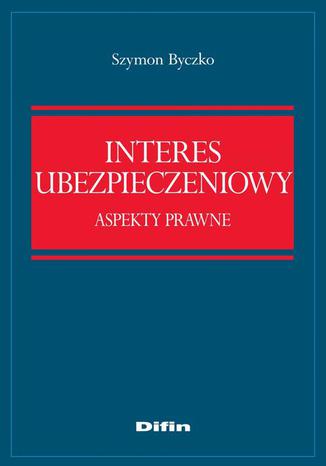 Interes ubezpieczeniowy. Aspekty prawne Szymon Byczko - okladka książki