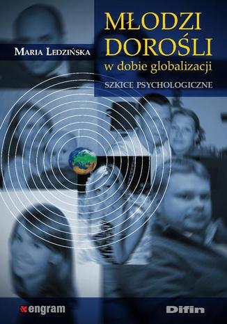 Młodzi dorośli w dobie globalizacji. Szkice psychologiczne Maria Ledzińska - okladka książki