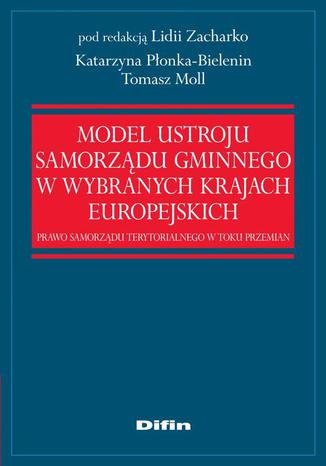 Model ustroju samorządu gminnego w wybranych krajach europejskich. Prawo samorządu terytorialnego w toku przemian Katarzyna Płonka-Bielenin - okladka książki