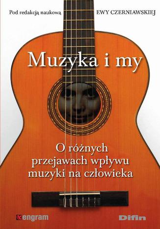 Muzyka i my. O różnych przejawach wpływu muzyki na człowieka Ewa Czerniawska - okladka książki