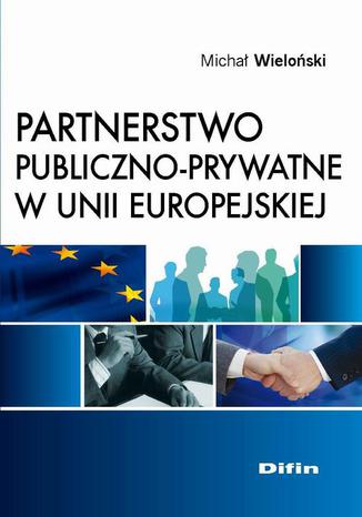 Partnerstwo publiczno-prywatne w Unii Europejskiej Michał Wieloński - okladka książki