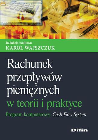 Rachunek przepływów pieniężnych w teorii i praktyce. Program komputerowy Cash Flow System Karol Wajszczuk - okladka książki