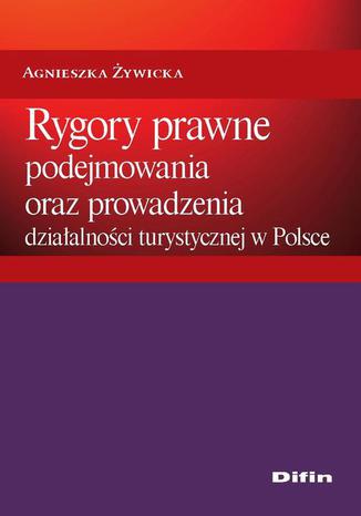 Rygory prawne podejmowania i prowadzenia działalności turystycznej w Polsce Agnieszka Żywiecka - okladka książki