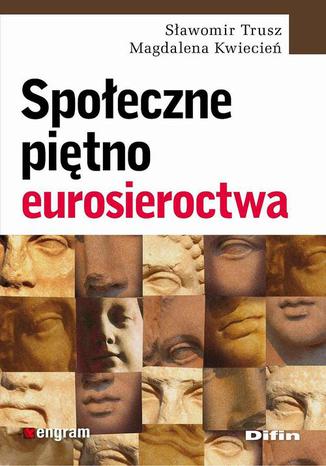 Społeczne piętno eurosieroctwa Sławomir Trusz, Magdalena Kwiecień - okladka książki