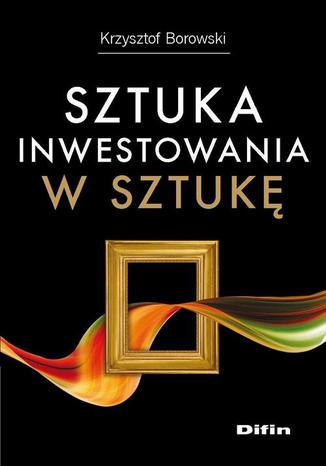 Sztuka inwestowania w sztukę Krzysztof Borowski - okladka książki